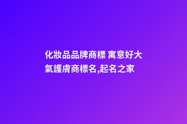 化妝品品牌商標 寓意好大氣護膚商標名,起名之家-第1張-商標起名-玄機派